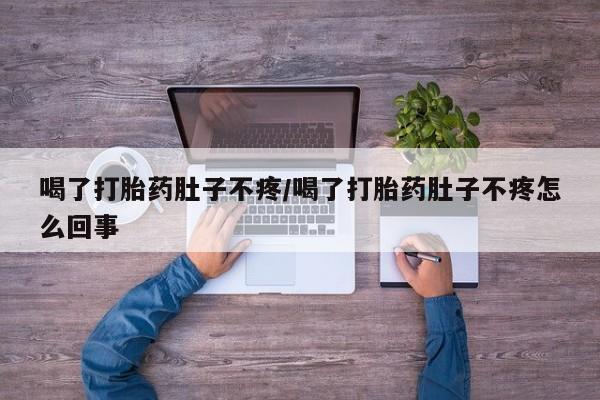 网上米索前列醇在线购买，喝了打胎药肚子不疼/喝了打胎药肚子不疼怎么回事