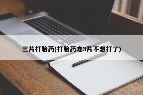 网上米索前列醇在线购买，三片打胎药(打胎药吃3片不想打了)