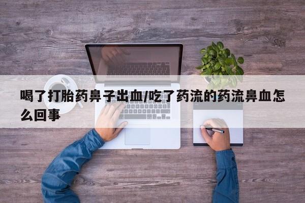 网上米索前列醇在线购买，喝了打胎药鼻子出血/吃了药流的药流鼻血怎么回事