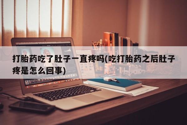 网上米索前列醇在线购买，打胎药吃了肚子一直疼吗(吃打胎药之后肚子疼是怎么回事)