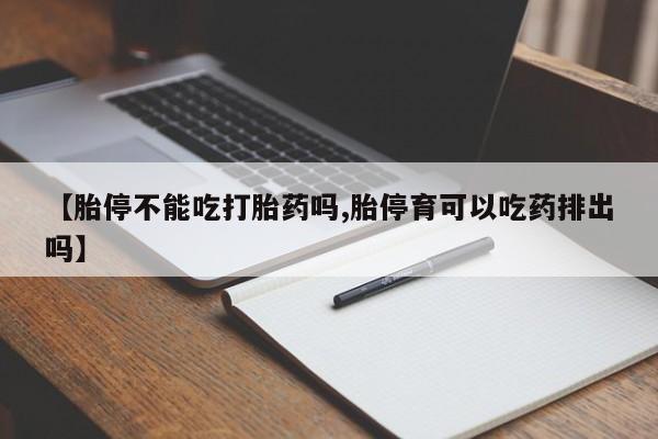 网上米索前列醇在线购买，【胎停不能吃打胎药吗,胎停育可以吃药排出吗】