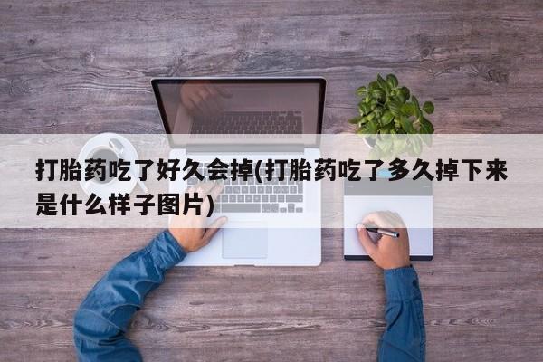 网上米索前列醇在线购买，打胎药吃了好久会掉(打胎药吃了多久掉下来是什么样子图片)