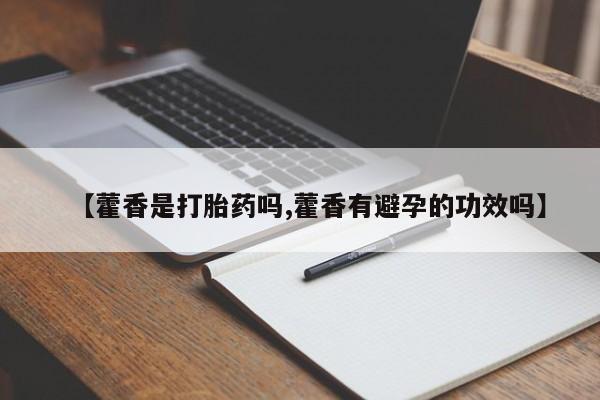 网上米索前列醇在线购买，【藿香是打胎药吗,藿香有避孕的功效吗】