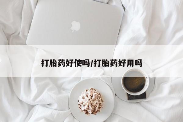 网上米索前列醇在线购买，打胎药好使吗/打胎药好用吗