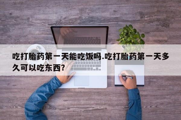 网上米索前列醇在线购买，吃打胎药第一天能吃饭吗.吃打胎药第一天多久可以吃东西？