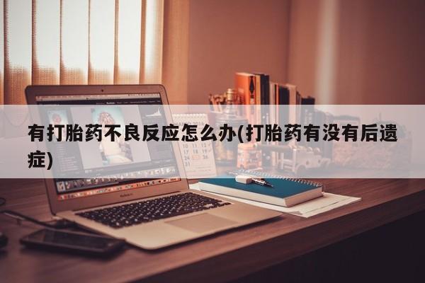 网上米索前列醇在线购买，有打胎药不良反应怎么办(打胎药有没有后遗症)