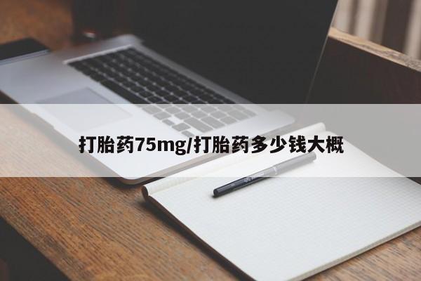 网上米索前列醇在线购买，打胎药75mg/打胎药多少钱大概