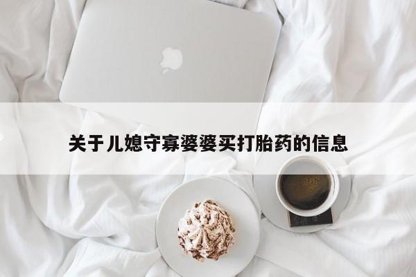 网上米索前列醇在线购买，关于儿媳守寡婆婆买打胎药的信息