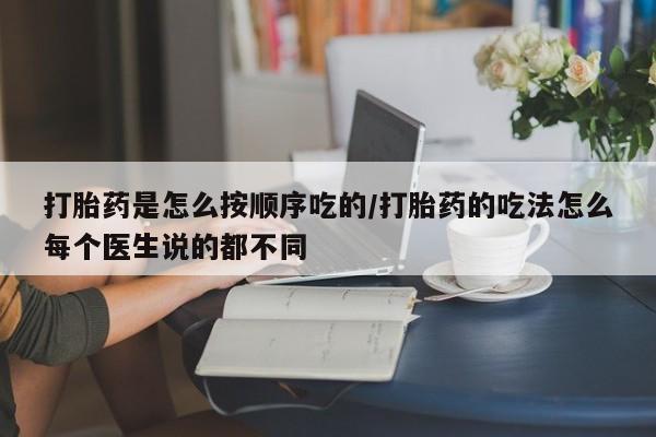 网上米索前列醇在线购买，打胎药是怎么按顺序吃的/打胎药的吃法怎么每个医生说的都不同