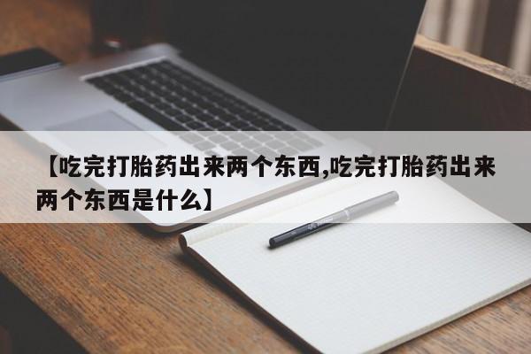 网上米索前列醇在线购买，【吃完打胎药出来两个东西,吃完打胎药出来两个东西是什么】