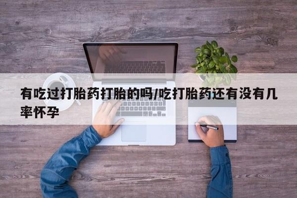 网上米索前列醇在线购买，有吃过打胎药打胎的吗/吃打胎药还有没有几率怀孕