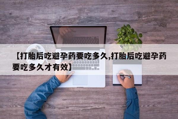 网上米索前列醇在线购买，【打胎后吃避孕药要吃多久,打胎后吃避孕药要吃多久才有效】
