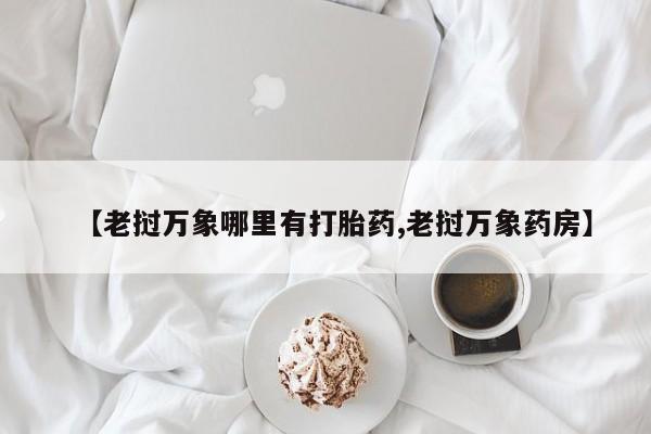 网上米索前列醇在线购买，【老挝万象哪里有打胎药,老挝万象药房】