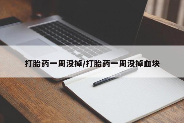 网上米索前列醇在线购买，打胎药一周没掉/打胎药一周没掉血块