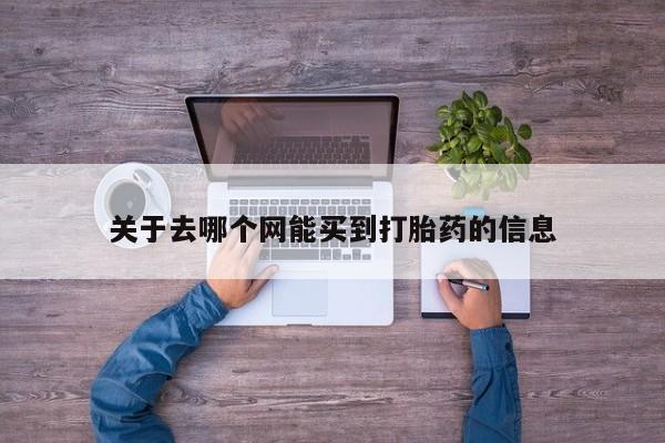 网上米索前列醇在线购买，关于去哪个网能买到打胎药的信息