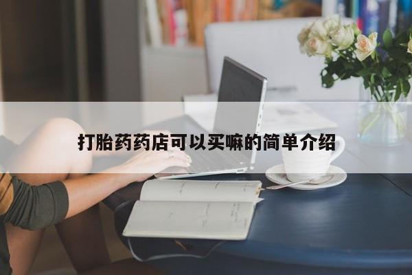 网上米索前列醇在线购买，打胎药药店可以买嘛的简单介绍