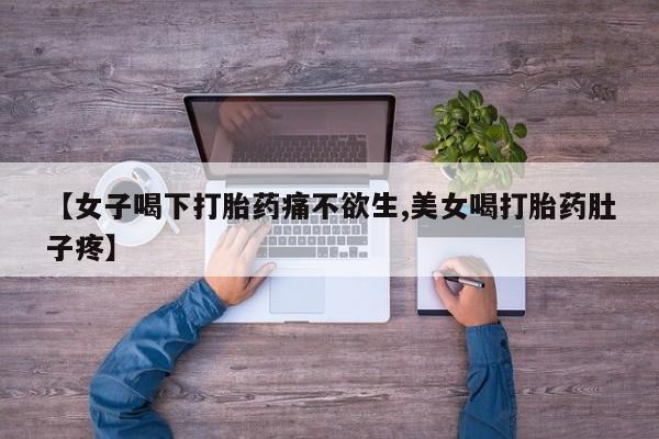 网上米索前列醇在线购买，【女子喝下打胎药痛不欲生,美女喝打胎药肚子疼】