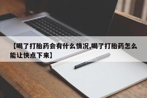 网上米索前列醇在线购买，【喝了打胎药会有什么情况,喝了打胎药怎么能让快点下来】