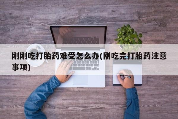 网上米索前列醇在线购买，刚刚吃打胎药难受怎么办(刚吃完打胎药注意事项)